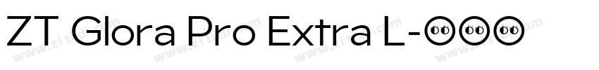 ZT Glora Pro Extra L字体转换 ZT Glora Pro Extra L字体转换